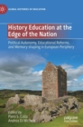 History Education at the Edge of the Nation : Political Autonomy, Educational Reforms, and Memory-shaping in European Periphery - Book