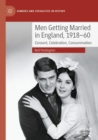 Men Getting Married in England, 1918–60 : Consent, Celebration, Consummation - Book