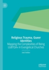 Religious Trauma, Queer Identities : Mapping the Complexities of Being LGBTQA+ in Evangelical Churches - eBook