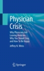 Physician Crisis : Why Physicians Are Leaving Medicine, Why You Should Stay, and How To Be Happy - eBook