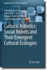 Cultural Robotics: Social Robots and Their Emergent Cultural Ecologies - Book