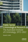 Public Sector Criminological Research : The Australian Institute of Criminology, 1972-2022 - Book