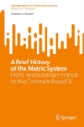 A Brief History of the Metric System : From Revolutionary France to the Constant-Based SI - Book