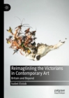 Reimag(in)ing the Victorians in Contemporary Art : Britain and Beyond - Book