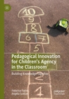 Pedagogical Innovation for Children's Agency in the Classroom : Building Knowledge Together - Book