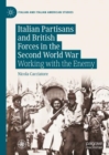 Italian Partisans and British Forces in the Second World War : Working with the Enemy - eBook