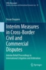 Interim Measures in Cross-Border Civil and Commercial Disputes : Interim Relief Proceedings in International Litigation and Arbitration - eBook