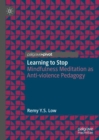 Learning to Stop : Mindfulness Meditation as Anti-violence Pedagogy - eBook