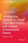 An Integrative Approach to Clinical Social Work Practice with Children of Incarcerated Parents : A Clinician's Guide - Book