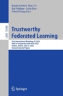 Trustworthy Federated Learning : First International Workshop, FL 2022, Held in Conjunction with IJCAI 2022, Vienna, Austria, July 23, 2022, Revised Selected Papers - Book