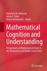 Mathematical Cognition and Understanding : Perspectives on Mathematical Minds in the Elementary and Middle School Years - Book