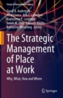 The Strategic Management of Place at Work : Why, What, How and Where - Book