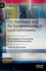 City Diplomacy and the Europeanisation of Local Government : The Prospects of Networking in the Greek Municipalities - Book