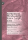 Environmental Migration in the Face of Emerging Risks : Historical Case Studies, New Paradigms and Future Directions - Book