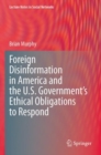 Foreign Disinformation in America and the U.S. Government’s Ethical Obligations to Respond - Book