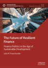 The Future of Resilient Finance : Finance Politics in the Age of Sustainable Development - Book