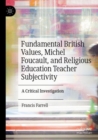 Fundamental British Values, Michel Foucault, and Religious Education Teacher Subjectivity : A Critical Investigation - Book