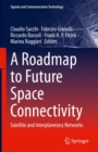 A Roadmap to Future Space Connectivity : Satellite and Interplanetary Networks - eBook