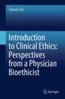 Introduction to Clinical Ethics: Perspectives from a Physician Bioethicist - Book