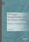 Heidegger, Neoplatonism, and the History of Being : Relation as Ontological Ground - Book