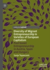 Diversity of Migrant Entrepreneurship in Varieties of European Capitalism : Post-Soviet Entrepreneurship in Austria, Spain and Hungary - Book