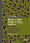 Diversity of Migrant Entrepreneurship in Varieties of European Capitalism : Post-Soviet Entrepreneurship in Austria, Spain and Hungary - eBook