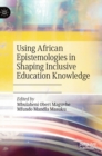 Using African Epistemologies in Shaping Inclusive Education Knowledge - Book