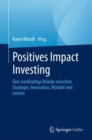 Positives Impact Investing : Eine nachhaltige Brucke zwischen Strategie, Innovation, Wandel und Lernen - eBook