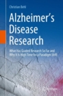 Alzheimer’s Disease Research : What Has Guided Research So Far and Why It Is High Time for a Paradigm Shift - Book