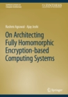 On Architecting Fully Homomorphic Encryption-based Computing Systems - eBook