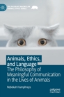 Animals, Ethics, and Language : The Philosophy of Meaningful Communication in the Lives of Animals - Book