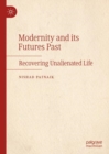 Modernity and its Futures Past : Recovering Unalienated Life - Book