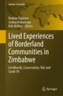 Lived Experiences of Borderland Communities in Zimbabwe : Livelihoods, Conservation, War and Covid-19 - eBook