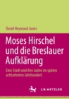 Moses Hirschel und die Breslauer Aufklarung : Eine Stadt und ihre Juden im spaten achtzehnten Jahrhundert - eBook