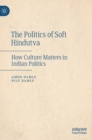 The Politics of Soft Hindutva : How Culture Matters in Indian Politics - Book