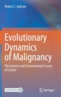 Evolutionary Dynamics of Malignancy : The Genetic and Environmental Causes of Cancer - Book