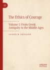 The Ethics of Courage : Volume 1: From Greek Antiquity to the Middle Ages - Book