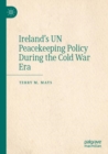 Ireland's UN Peacekeeping Policy During the Cold War Era - Book