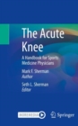 The Acute Knee : A Handbook for Sports Medicine Physicians - Book