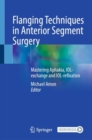 Flanging Techniques in Anterior Segment Surgery : Mastering Aphakia, IOL-exchange and IOL-refixation - Book