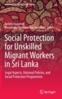 Social Protection for Unskilled Migrant Workers in Sri Lanka : Legal Aspects, National Policies, and Social Protection Programmes - Book