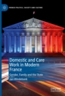 Domestic and Care Work in Modern France : Gender, Family and the State - eBook