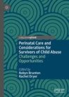 Perinatal Care and Considerations for Survivors of Child Abuse : Challenges and Opportunities - Book