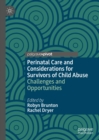 Perinatal Care and Considerations for Survivors of Child Abuse : Challenges and Opportunities - eBook