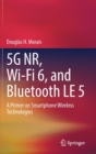 5G NR, Wi-Fi 6, and Bluetooth LE 5 : A Primer on Smartphone Wireless Technologies - Book