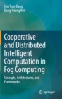 Cooperative and Distributed Intelligent Computation in Fog Computing : Concepts, Architectures, and Frameworks - Book