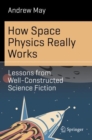 How Space Physics Really Works : Lessons from Well-Constructed Science Fiction - Book