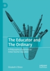The Educator and The Ordinary : A Philosophical Approach to Initial Teacher Education - Book