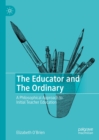 The Educator and The Ordinary : A Philosophical Approach to Initial Teacher Education - eBook