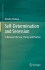 Self-Determination and Secession : In Between the Law, Theory and Practice - Book